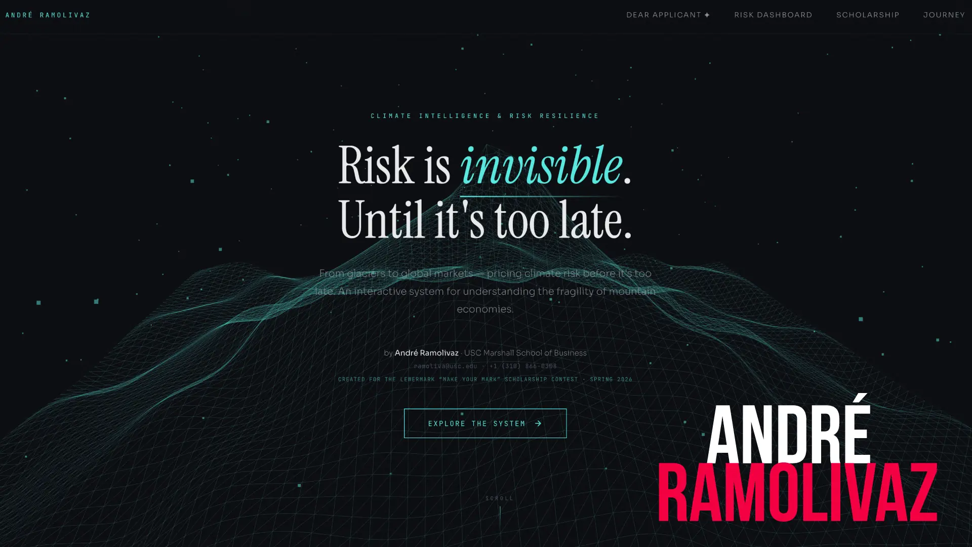 A webpage screenshot with a dark, space-like background filled with faint green stars and a digital 3D wireframe mountain landscape glowing in teal. At the top, small text reads "CLIMATE INTELLIGENCE & RISK RESILIENCE." The prominent headline in the center says, "Risk is invisible. Until it's too late," with the word "invisible" highlighted in an italicized teal font. Below it, smaller text describes an interactive system for pricing climate risk in mountain economies, attributed to André Ramolivaz at the USC Marshall School of Business. Near the bottom center, a teal button reads "EXPLORE THE SYSTEM ->". In the bottom right corner, the name "ANDRÉ RAMOLIVAZ" is overlaid in large block letters, with "ANDRÉ" in white and "RAMOLIVAZ" in bright pink.