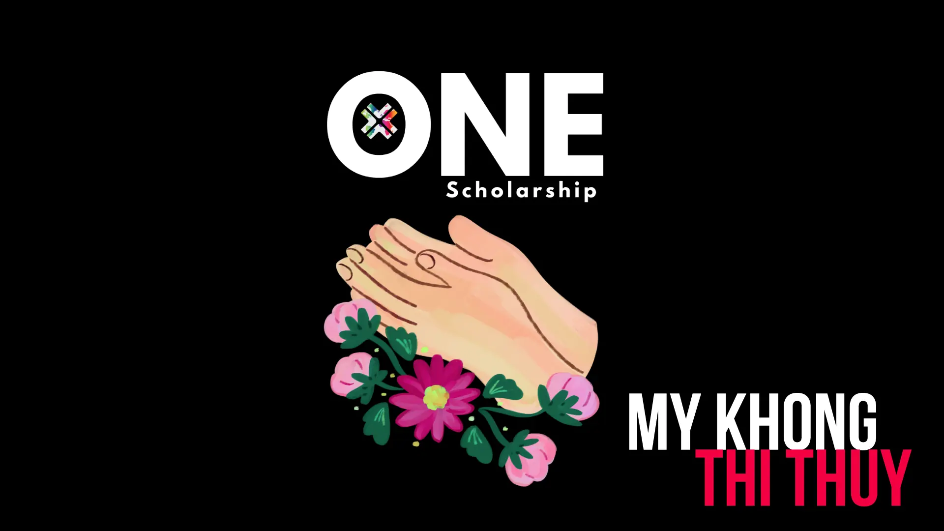 A black background featuring a logo at the top that reads "ONE Scholarship" in white, with a colorful geometric icon inside the letter "O." Below the logo, a stylized illustration depicts a pair of cupped hands cradling a bouquet of pink and magenta flowers with green leaves. In the bottom right corner, the name "MY KHONG THI THUY" is written in large block letters, with "MY KHONG" in white and "THI THUY" in bold pink.